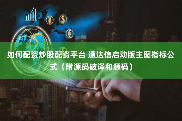 如何配资炒股配资平台 通达信启动版主图指标公式（附源码破译和源码）