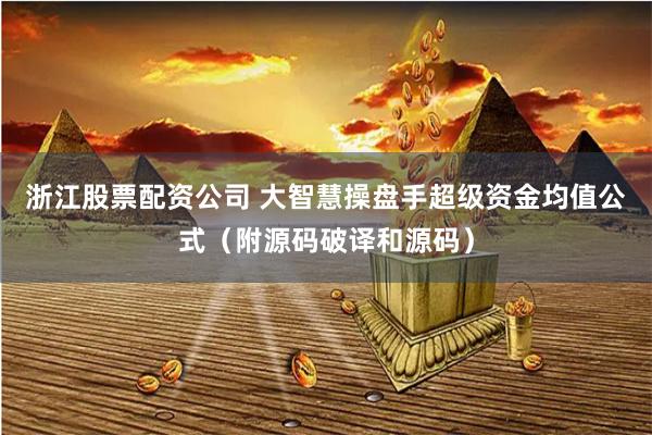 浙江股票配资公司 大智慧操盘手超级资金均值公式（附源码破译和源码）