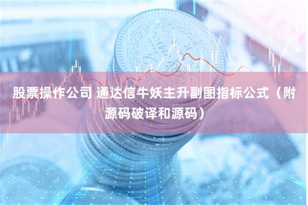 股票操作公司 通达信牛妖主升副图指标公式（附源码破译和源码）